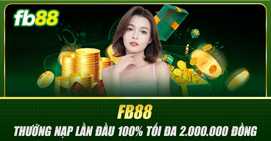 FB88 Thưởng Nạp Lần Đầu 100% Tối Đa 2.000.000 Đồng