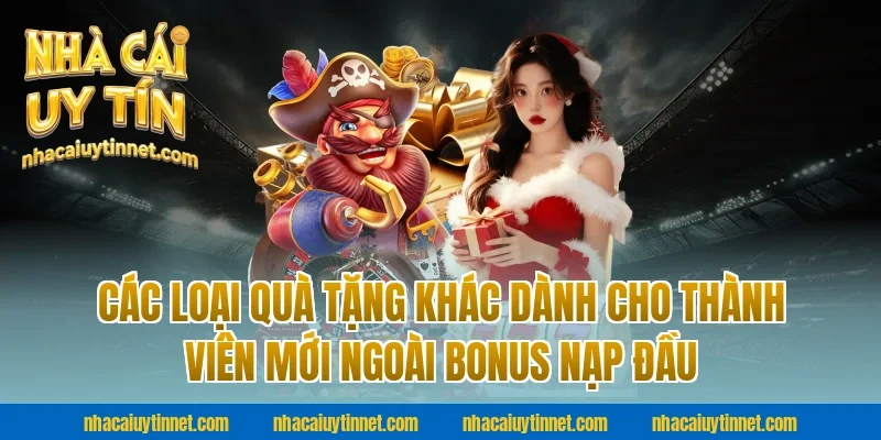 Các Loại Quà Tặng Khác Dành Cho Thành Viên Mới Ngoài Bonus Nạp Đầu