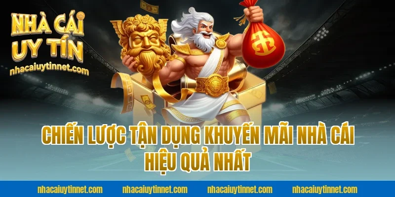 Chiến Lược Tận Dụng Khuyến Mãi Nhà Cái Hiệu Quả Nhất