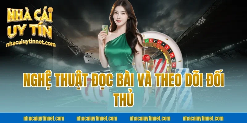Nghệ Thuật Đọc Bài Và Theo Dõi Đối Thủ