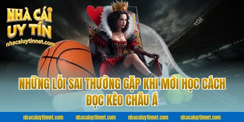 Những Lỗi Sai Thường Gặp Khi Mới Học Cách Đọc Kèo Châu Á