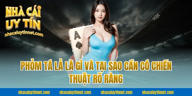 Phỏm Tá Lả Là Gì Và Tại Sao Cần Có Chiến Thuật Rõ Ràng