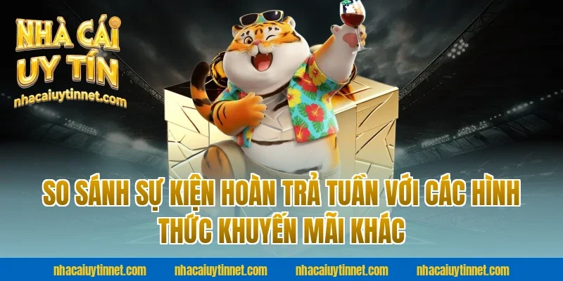 So Sánh Sự Kiện Hoàn Trả Tuần Với Các Hình Thức Khuyến Mãi Khác