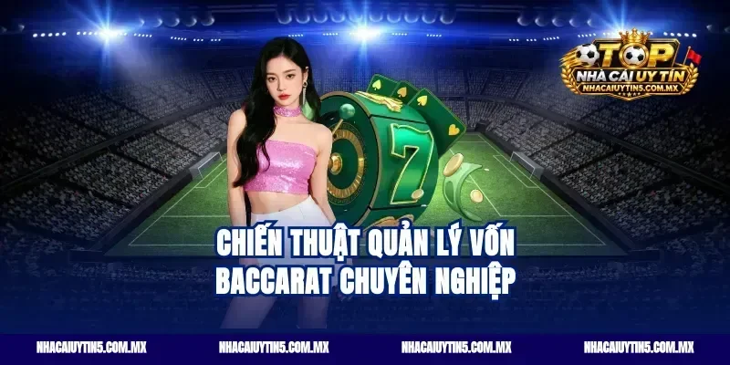 Chiến thuật quản lý vốn baccarat chuyên nghiệp