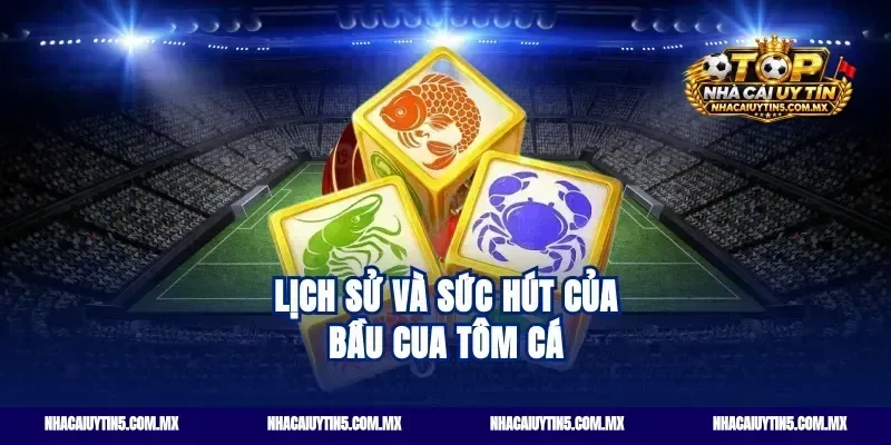 Lịch sử và Sức hút của Bầu Cua Tôm Cá