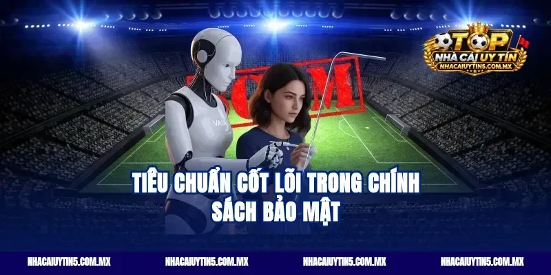 Tiêu chuẩn cốt lõi trong chính sách bảo mật