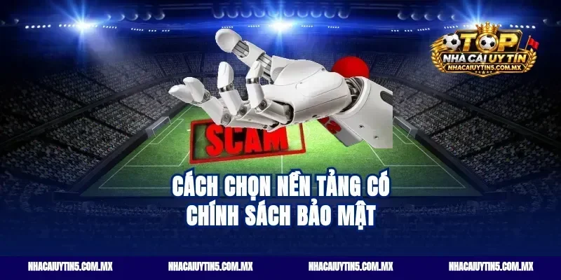 Cách chọn nền tảng có chính sách bảo mật