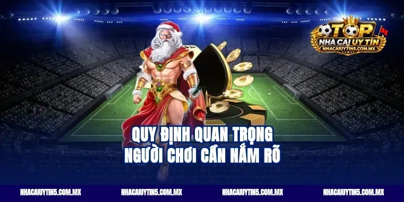 Quy Định Quan Trọng Người Chơi Cần Nắm Rõ