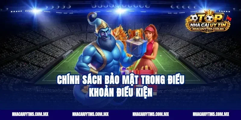 Chính Sách Bảo Mật Trong Điều Khoản Điều Kiện