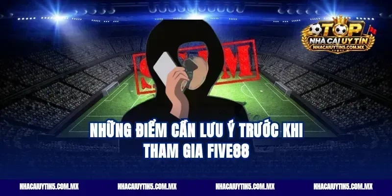 Những điểm cần lưu ý trước khi tham gia Five88