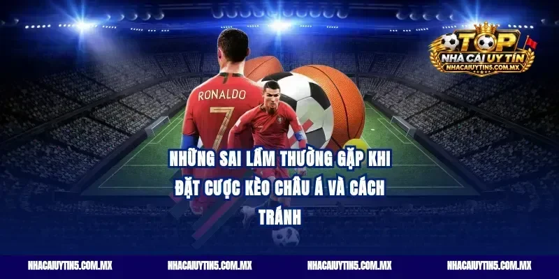 Những sai lầm thường gặp khi đặt cược kèo châu Á và cách tránh