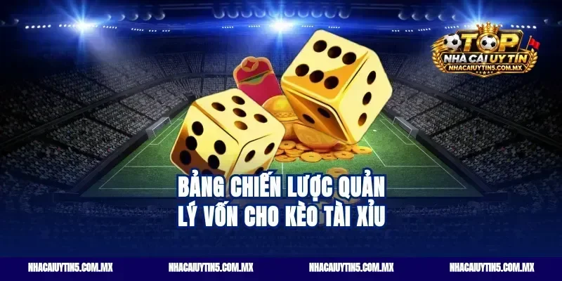 Bảng Chiến Lược Quản Lý Vốn Cho Kèo tài xỉu