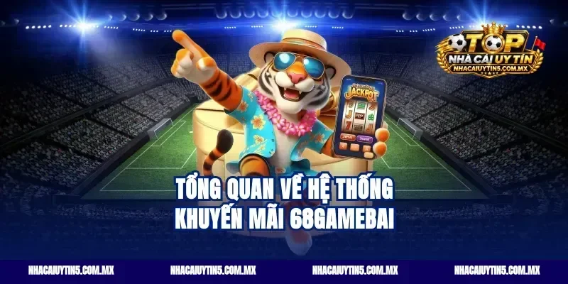 Tổng quan về hệ thống khuyến mãi 68GameBai