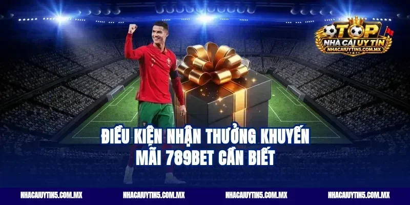 Điều kiện nhận thưởng khuyến mãi 789bet cần biết