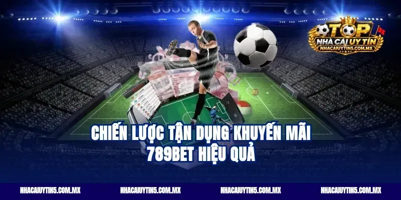 Chiến lược tận dụng khuyến mãi 789bet hiệu quả