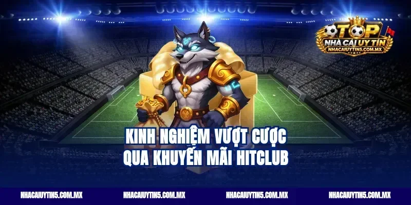 Kinh nghiệm vượt cược qua khuyến mãi hitclub