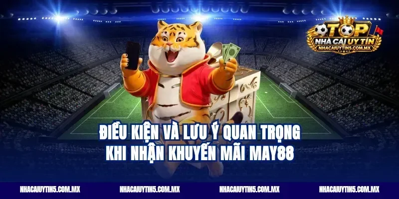 Điều kiện và lưu ý quan trọng khi nhận khuyến mãi May88