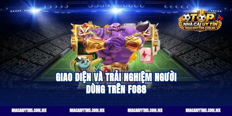 Giao diện và trải nghiệm người dùng trên fo88