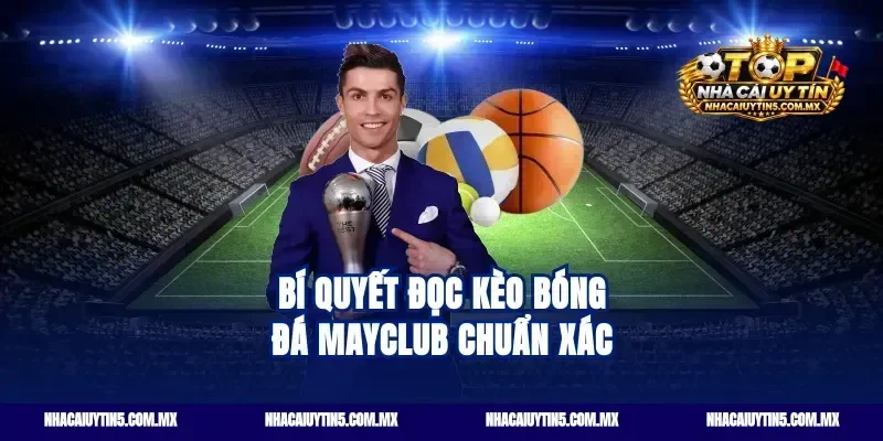 Bí quyết đọc kèo bóng đá Mayclub chuẩn xác