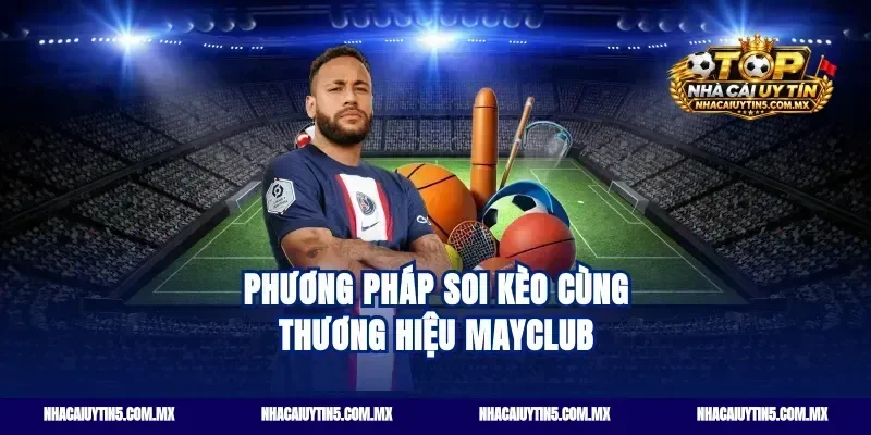 Phương pháp soi kèo cùng thương hiệu Mayclub