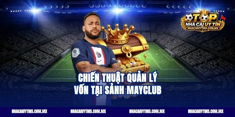 Chiến thuật quản lý vốn tại sảnh Mayclub