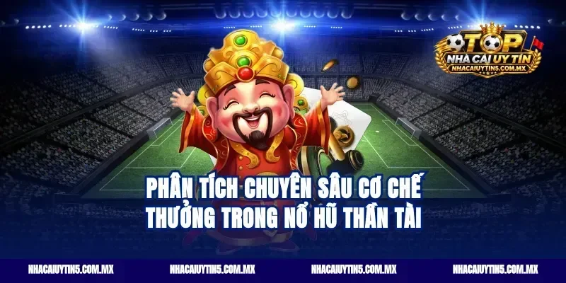 Phân tích chuyên sâu cơ chế thưởng trong nổ hũ thần tài