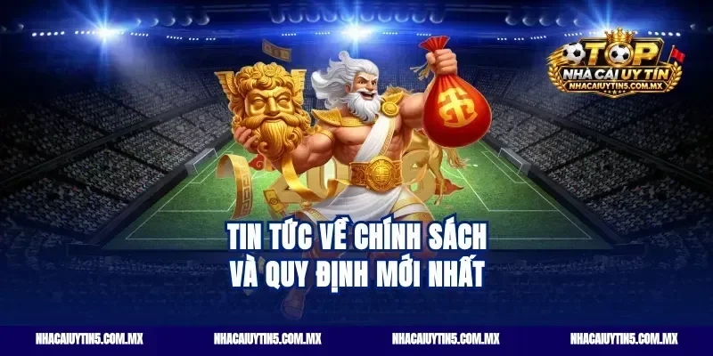 Tin Tức Về Chính Sách Và Quy Định Mới Nhất