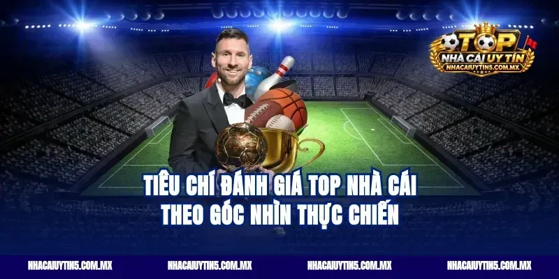 Tiêu chí đánh giá Top nhà cái theo góc nhìn thực chiến