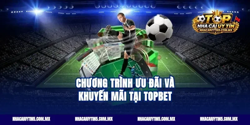 Chương trình ưu đãi và khuyến mãi tại Topbet