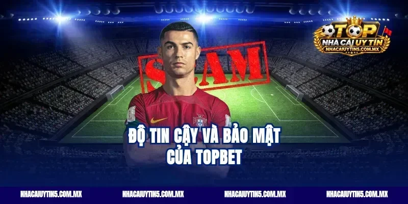 Độ tin cậy và bảo mật của Topbet