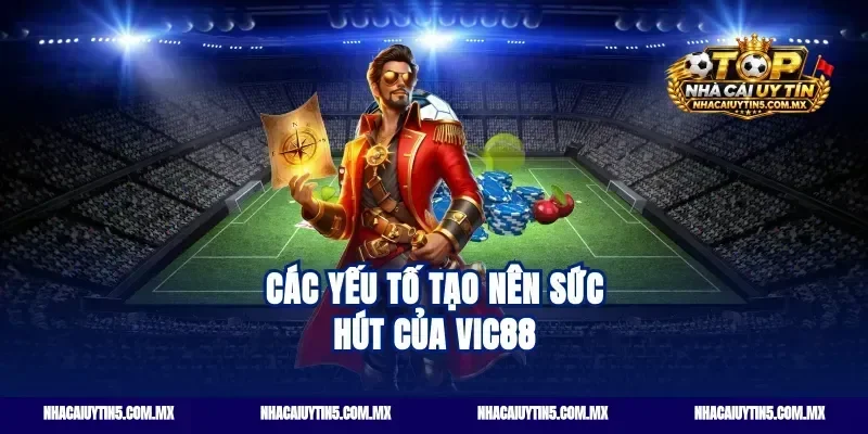 Các yếu tố tạo nên sức hút của Vic88