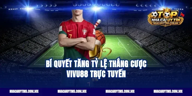 Bí quyết tăng tỷ lệ thắng cược vivu88 trực tuyến